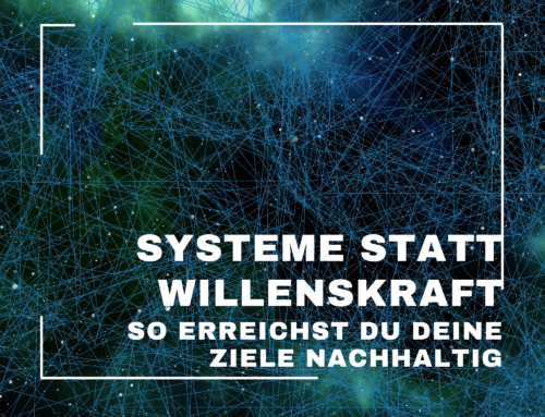 Systeme statt Willenskraft – So erreichst du deine Ziele nachhaltig