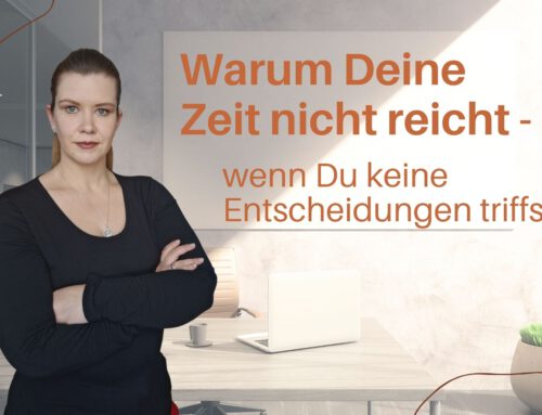 Warum Deine Zeit nie reicht – wenn Du keine Entscheidungen triffst