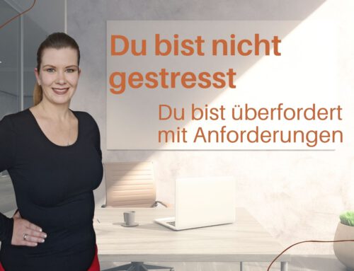 Du bist nicht gestresst – Du bist überfordert mit Anforderungen, die nicht Deine sind